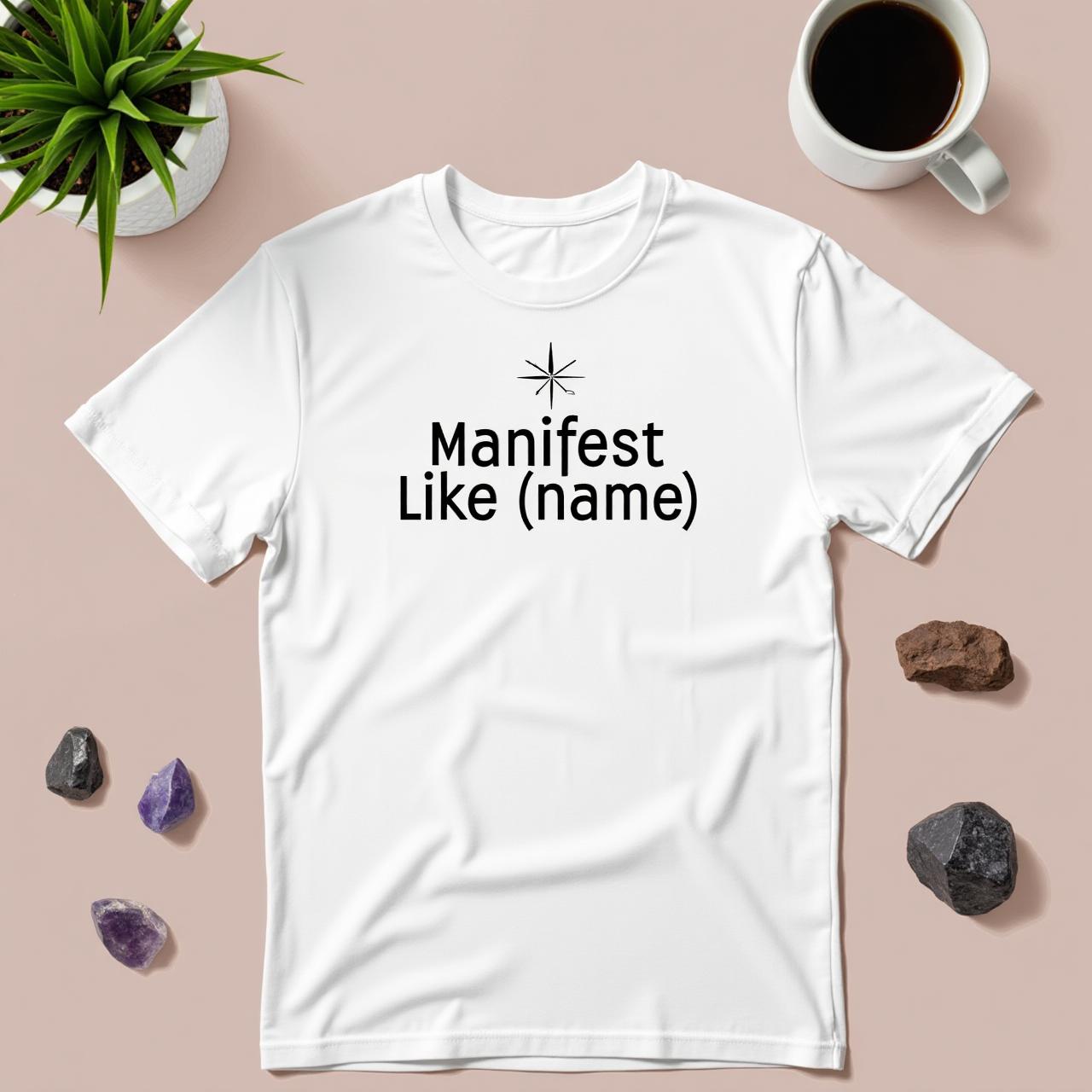 Manifest Like Name Personalized Tee